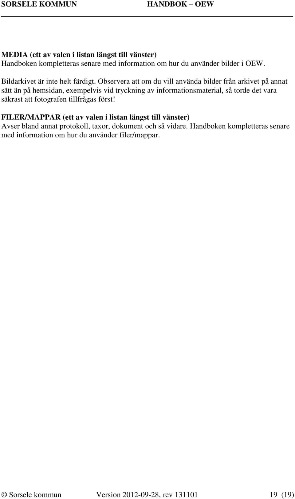 Observera att om du vill använda bilder från arkivet på annat sätt än på hemsidan, exempelvis vid tryckning av informationsmaterial, så torde det vara
