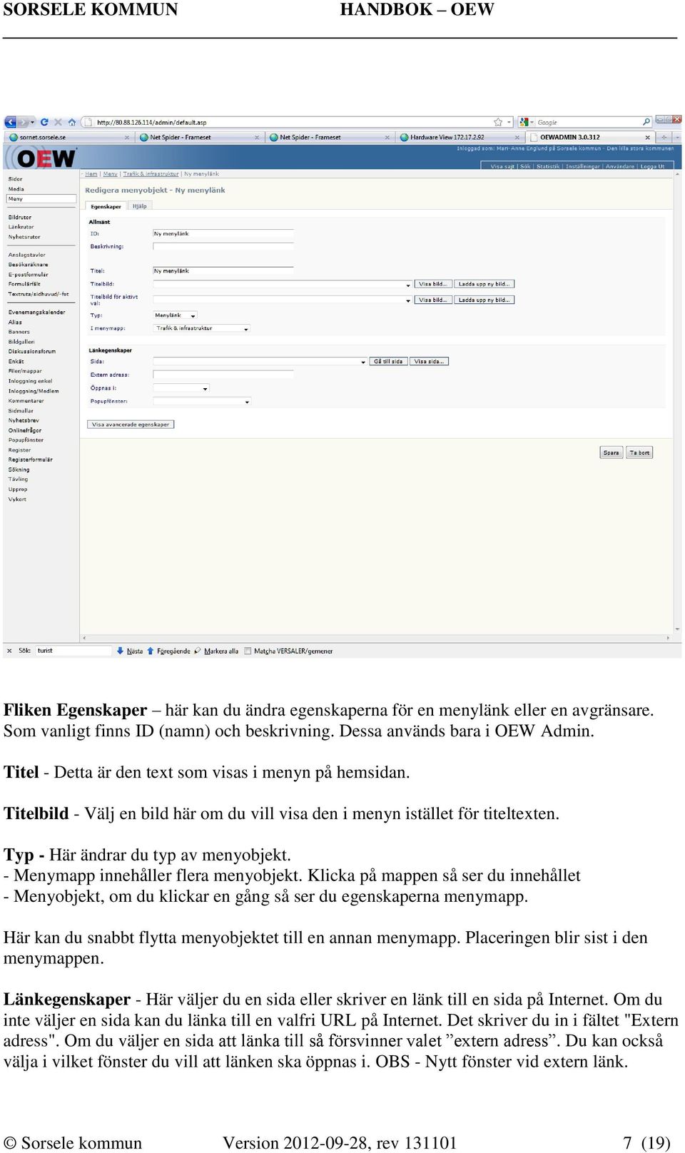 - Menymapp innehåller flera menyobjekt. Klicka på mappen så ser du innehållet - Menyobjekt, om du klickar en gång så ser du egenskaperna menymapp.