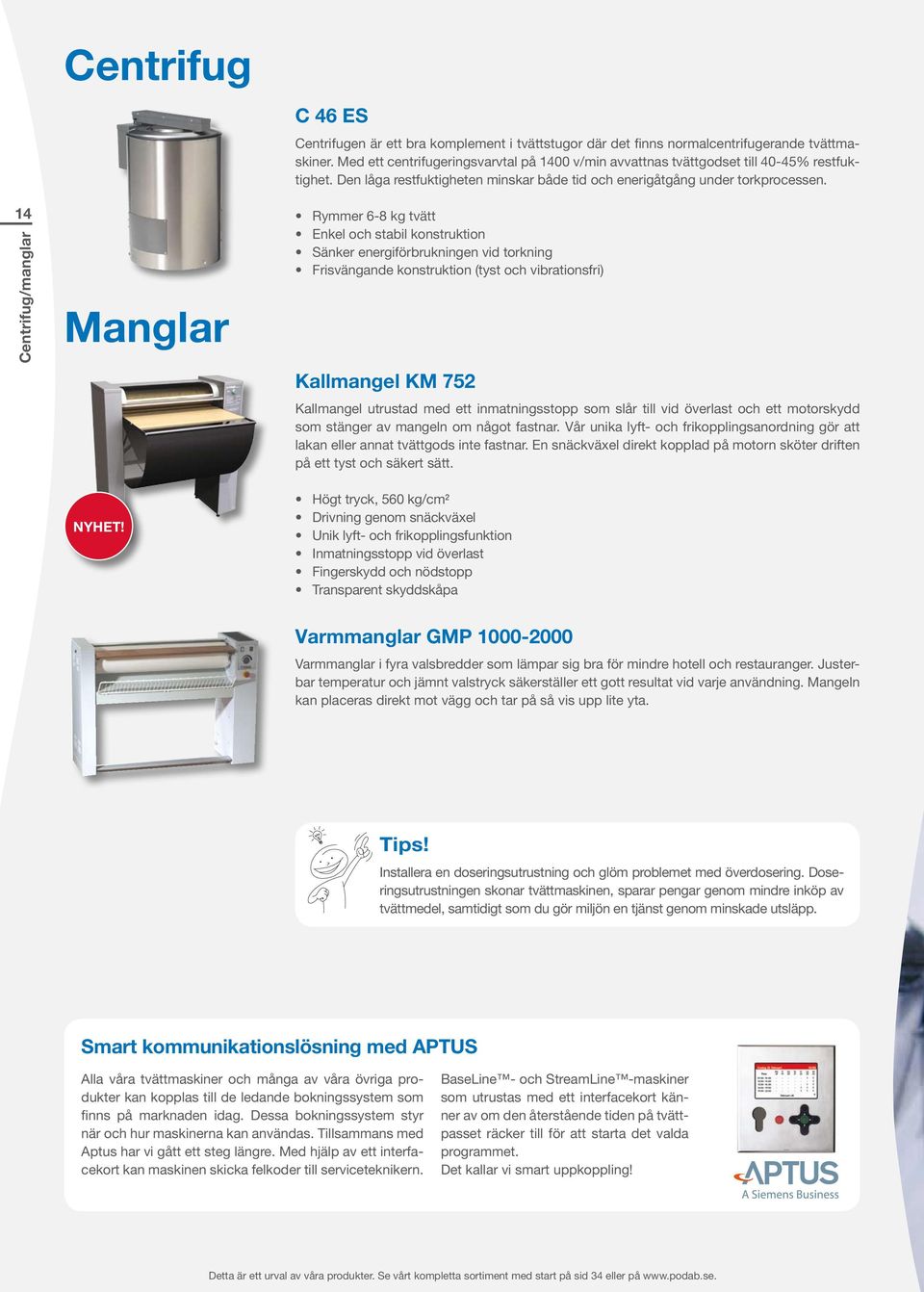 Rymmer 6-8 kg tvätt Enkel och stabil konstruktion Sänker energiförbrukningen vid torkning Frisvängande konstruktion (tyst och vibrationsfri) Kallmangel KM 752 Kallmangel utrustad med ett