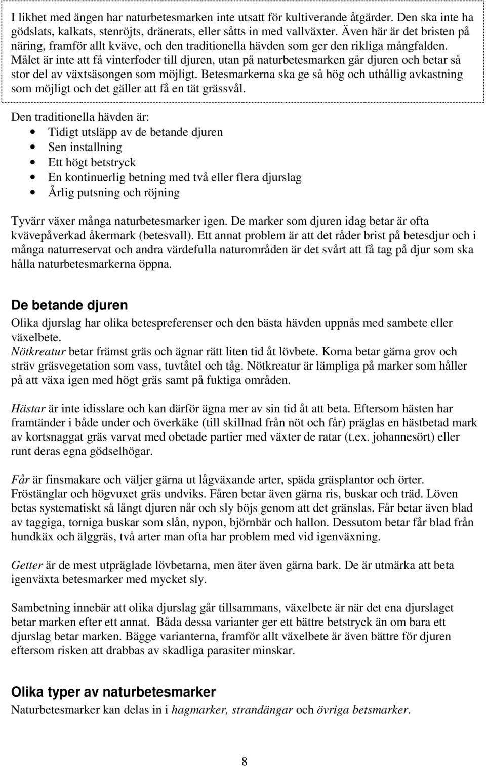 Målet är inte att få vinterfoder till djuren, utan på naturbetesmarken går djuren och betar så stor del av växtsäsongen som möjligt.