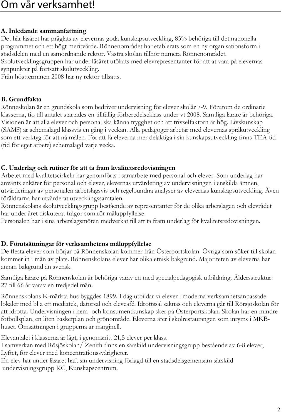 Skolutvecklingsgruppen har under läsåret utökats med elevrepresentanter för att at vara på elevernas synpunkter på fortsatt skolutveckling. Från höstterminen 2008 har ny rektor tillsatts. B.