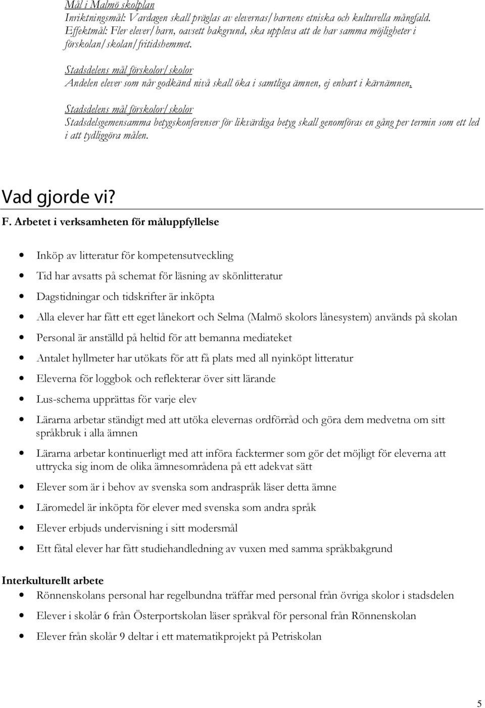 Stadsdelens mål förskolor/skolor Andelen elever som når godkänd nivå skall öka i samtliga ämnen, ej enbart i kärnämnen.