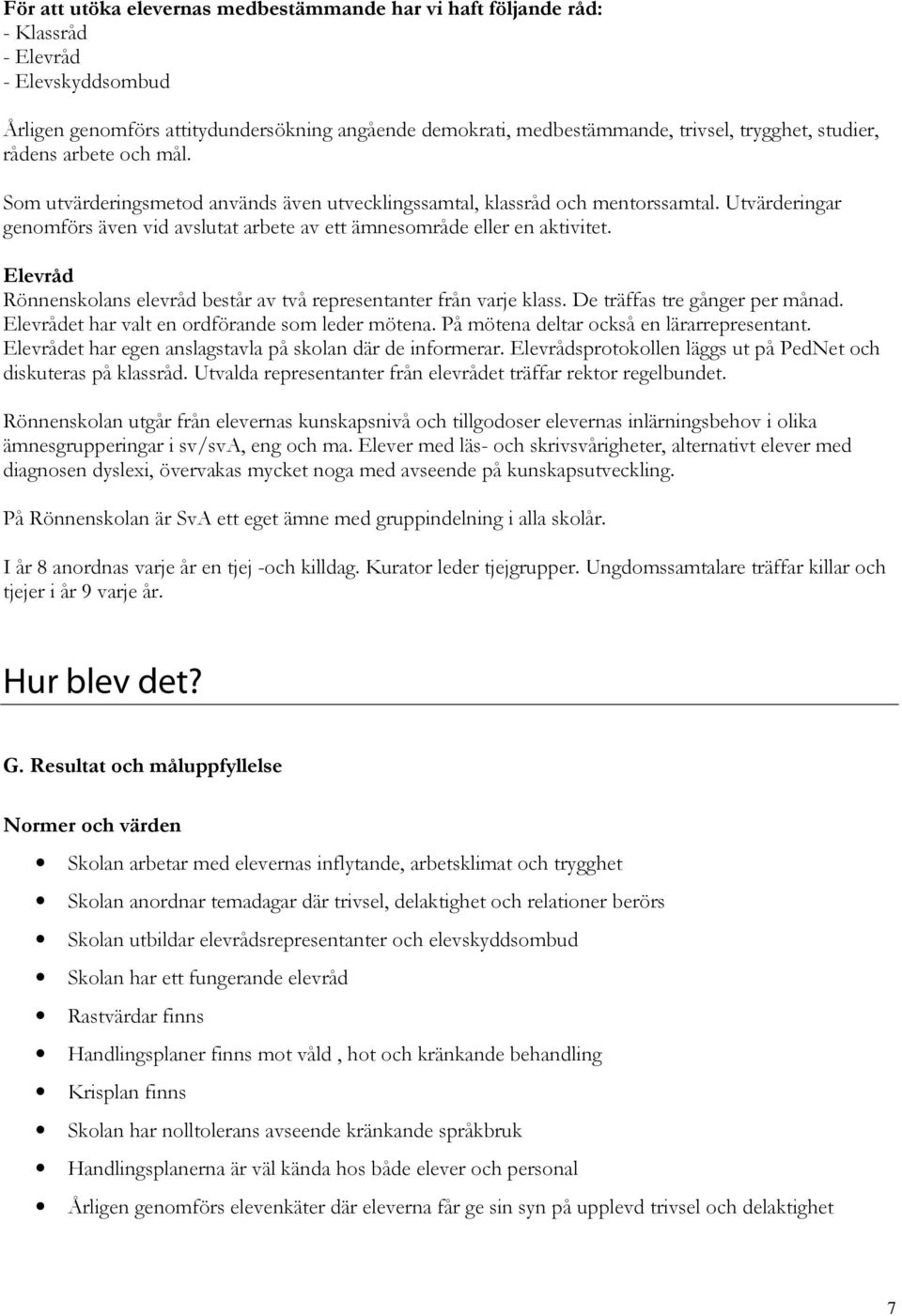 Utvärderingar genomförs även vid avslutat arbete av ett ämnesområde eller en aktivitet. Elevråd Rönnenskolans elevråd består av två representanter från varje klass. De träffas tre gånger per månad.