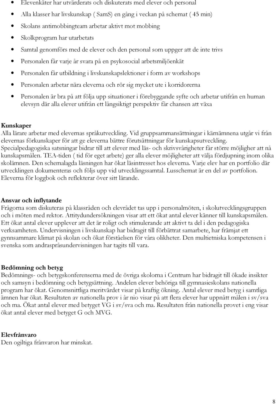 livskunskapslektioner i form av workshops Personalen arbetar nära eleverna och rör sig mycket ute i korridorerna Personalen är bra på att följa upp situationer i förebyggande syfte och arbetar