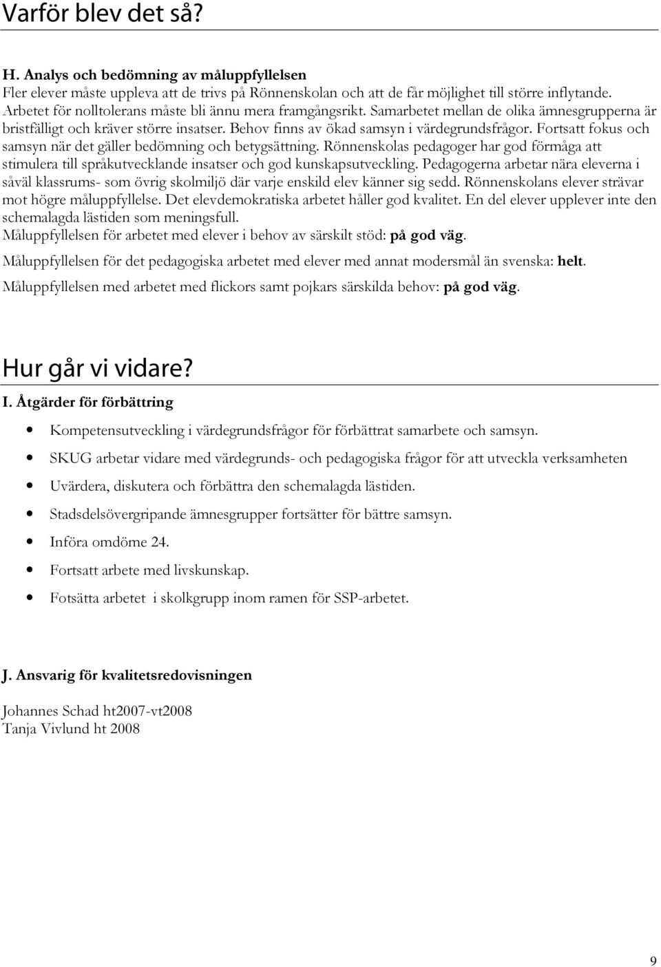 Fortsatt fokus och samsyn när det gäller bedömning och betygsättning. Rönnenskolas pedagoger har god förmåga att stimulera till språkutvecklande insatser och god kunskapsutveckling.