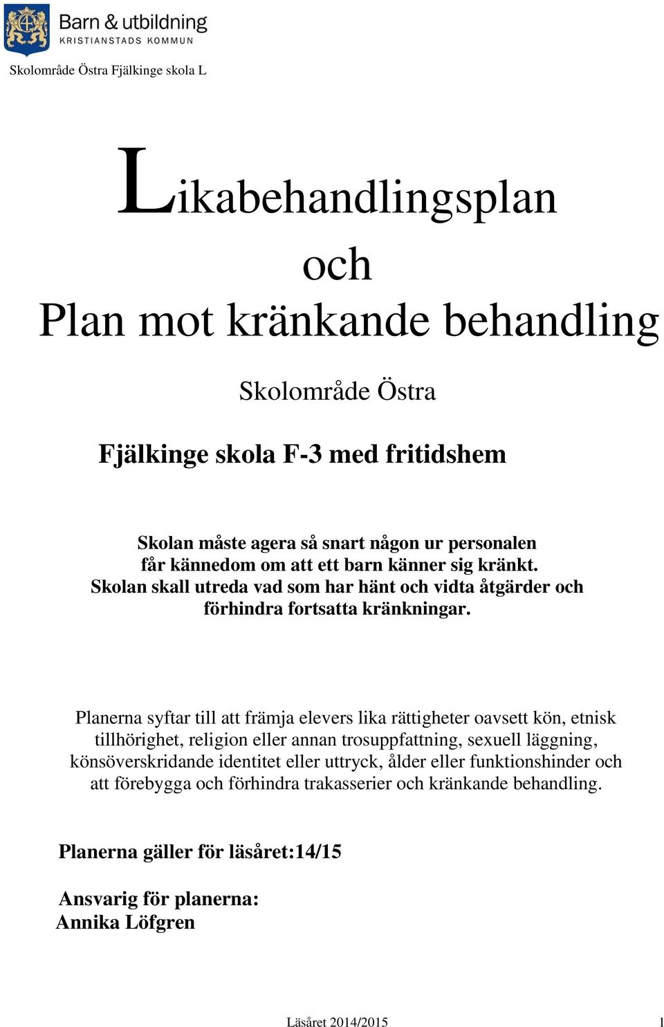 Planerna syftar till att främja elevers lika rättigheter oavsett kön, etnisk tillhörighet, religion eller annan trosuppfattning, sexuell läggning, könsöverskridande identitet