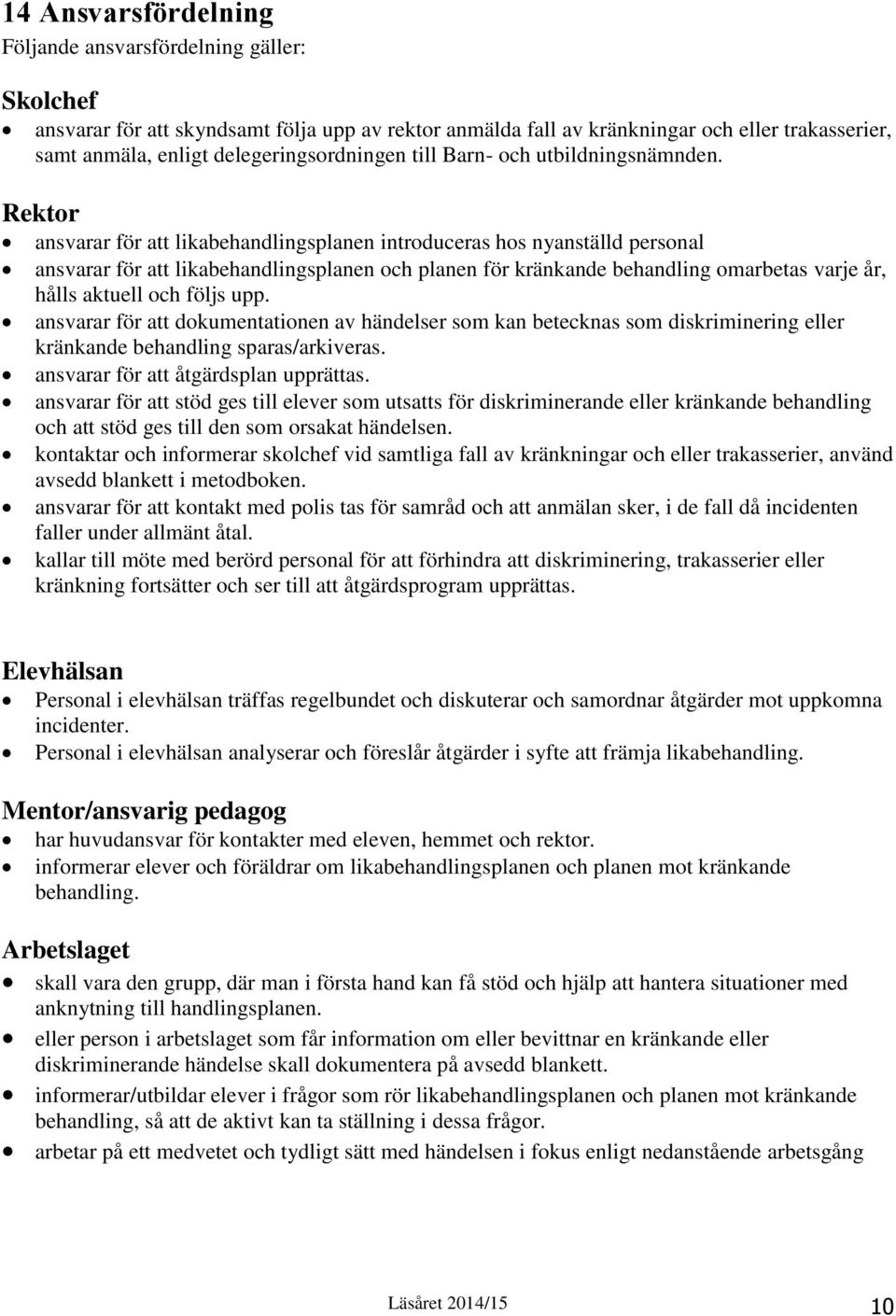 Rektor ansvarar för att likabehandlingsplanen introduceras hos nyanställd personal ansvarar för att likabehandlingsplanen och planen för kränkande behandling omarbetas varje år, hålls aktuell och