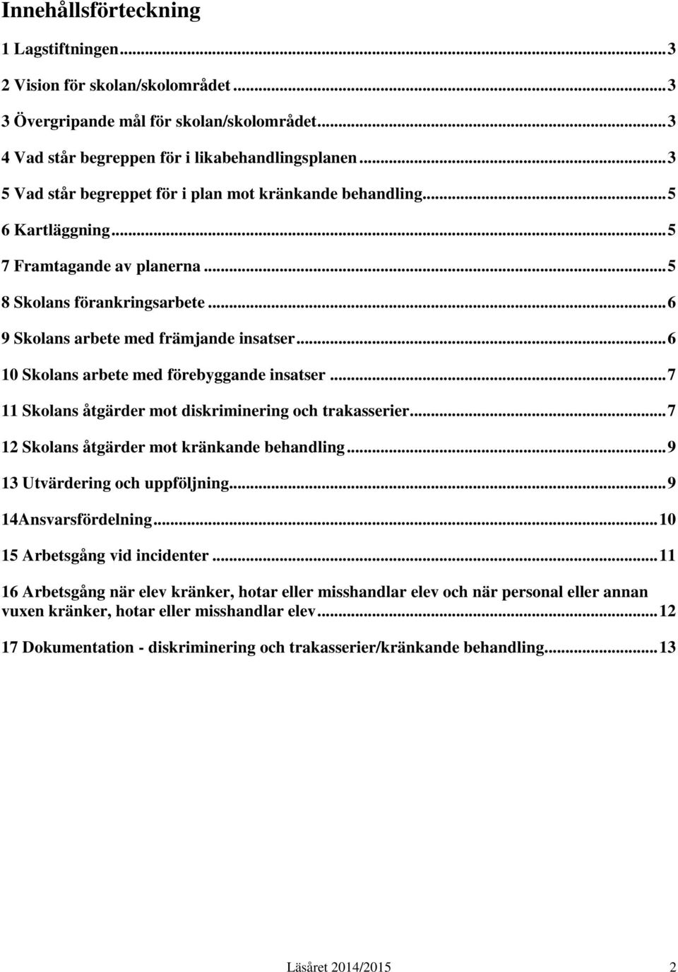 .. 6 10 Skolans arbete med förebyggande insatser... 7 11 Skolans åtgärder mot diskriminering och trakasserier... 7 12 Skolans åtgärder mot kränkande behandling... 9 13 Utvärdering och uppföljning.