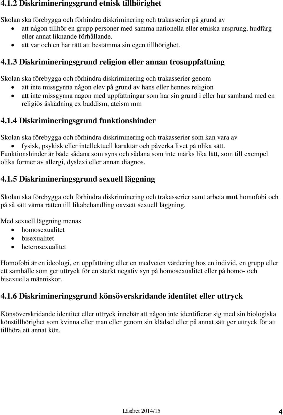 3 Diskrimineringsgrund religion eller annan trosuppfattning Skolan ska förebygga och förhindra diskriminering och trakasserier genom att inte missgynna någon elev på grund av hans eller hennes