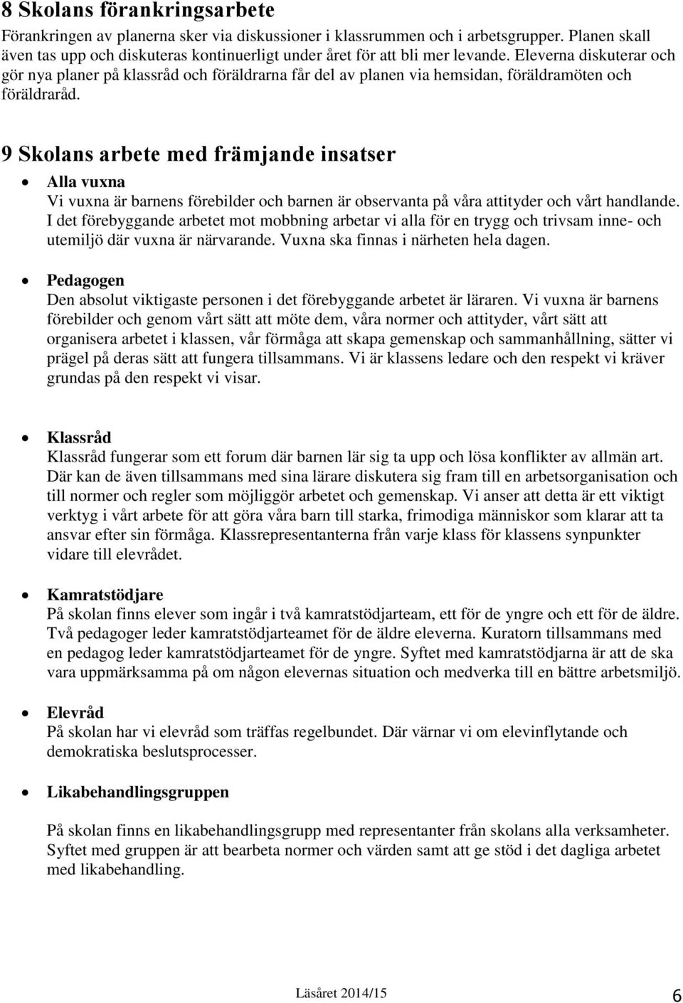 9 Skolans arbete med främjande insatser Alla vuxna Vi vuxna är barnens förebilder och barnen är observanta på våra attityder och vårt handlande.