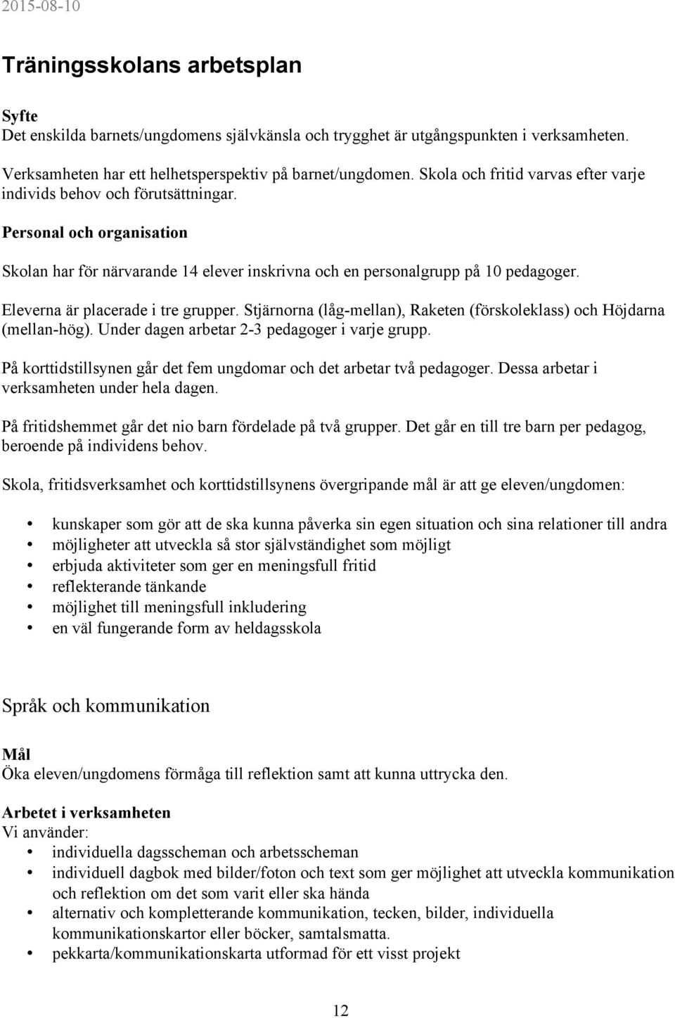 Eleverna är placerade i tre grupper. Stjärnorna (låg-mellan), Raketen (förskoleklass) och Höjdarna (mellan-hög). Under dagen arbetar 2-3 pedagoger i varje grupp.