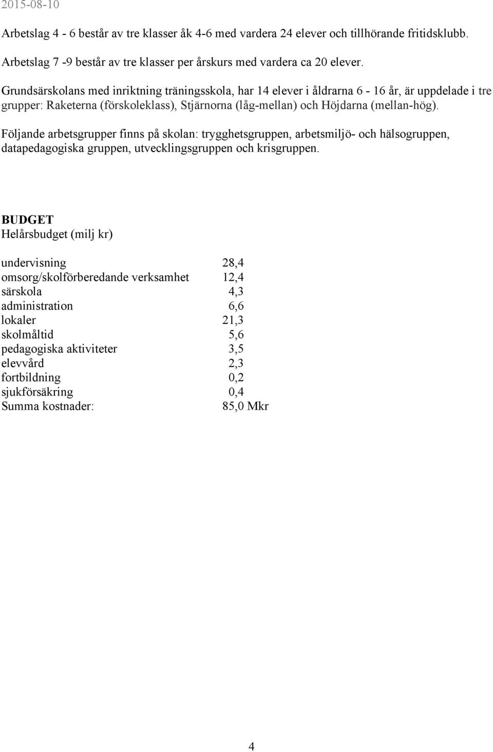 Följande arbetsgrupper finns på skolan: trygghetsgruppen, arbetsmiljö- och hälsogruppen, datapedagogiska gruppen, utvecklingsgruppen och krisgruppen.