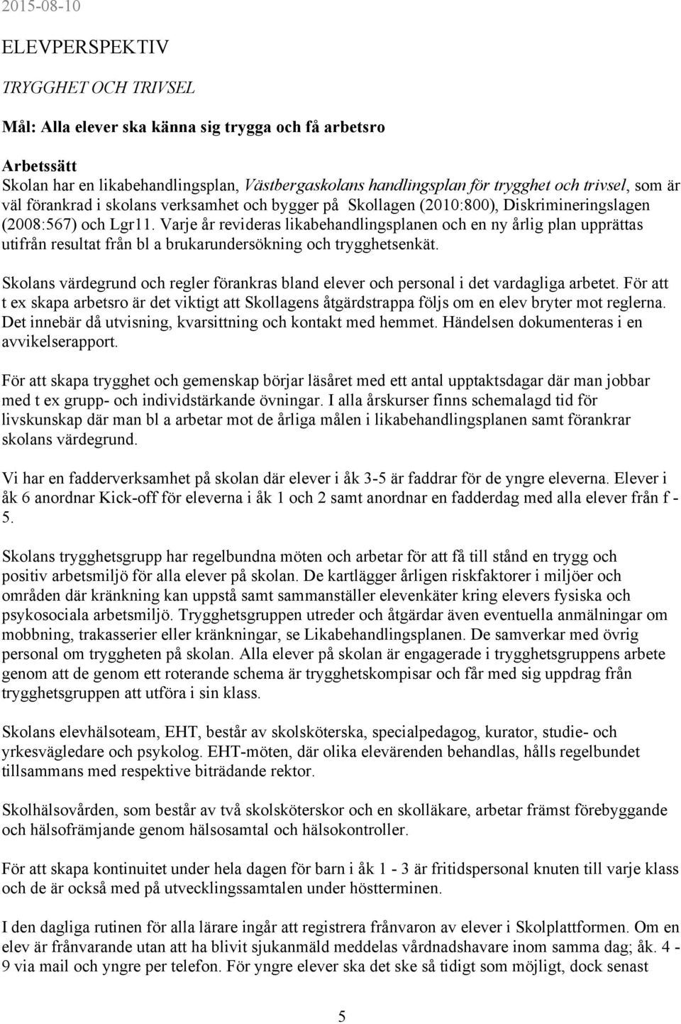 Varje år revideras likabehandlingsplanen och en ny årlig plan upprättas utifrån resultat från bl a brukarundersökning och trygghetsenkät.