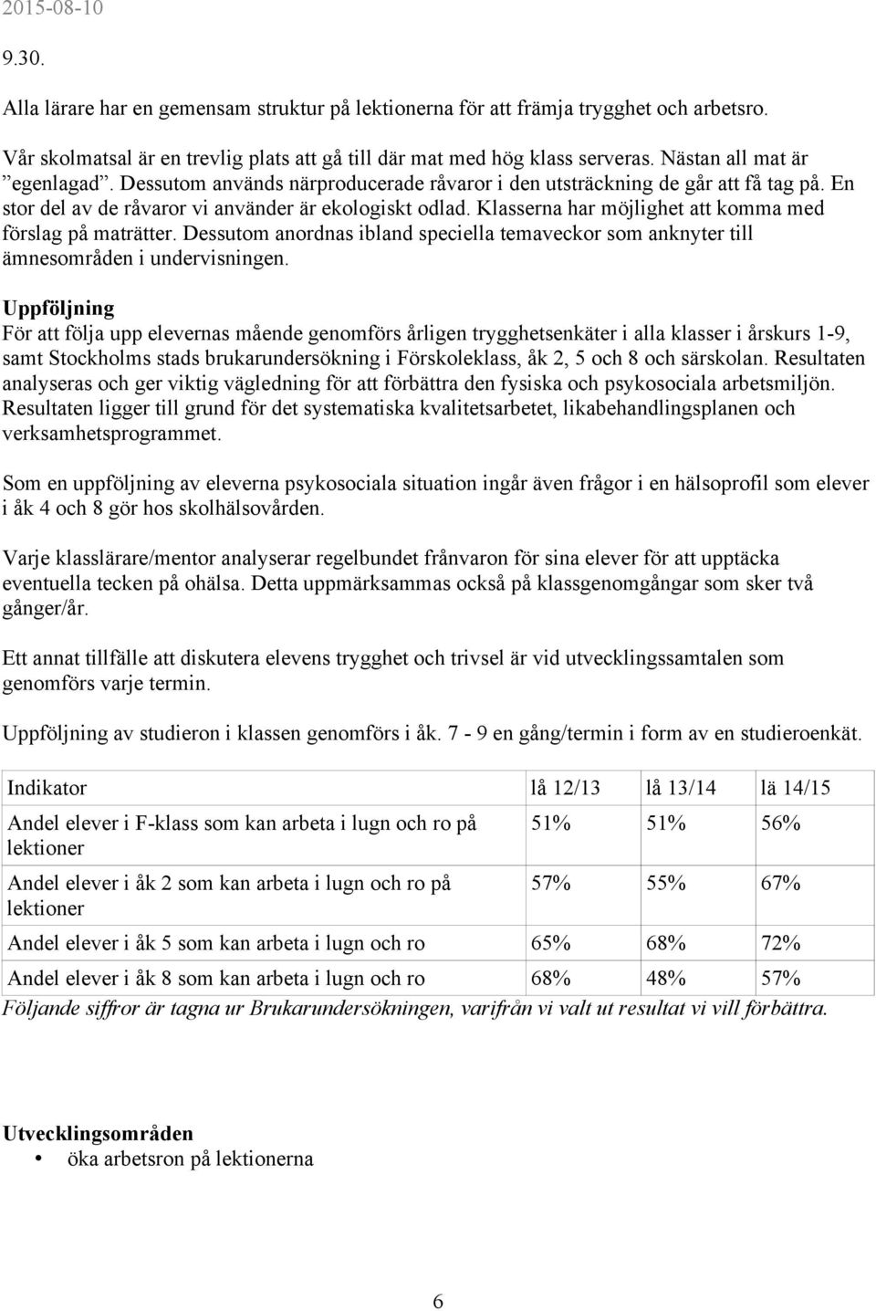 Klasserna har möjlighet att komma med förslag på maträtter. Dessutom anordnas ibland speciella temaveckor som anknyter till ämnesområden i undervisningen.