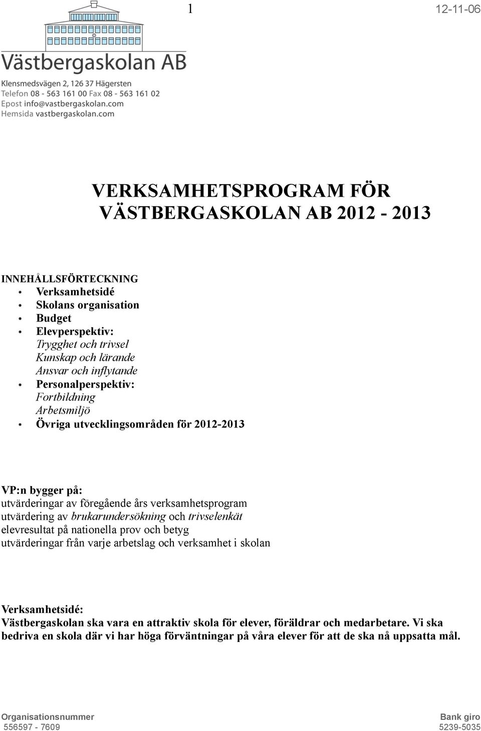 verksamhetsprogram utvärdering av brukarundersökning och trivselenkät elevresultat på nationella prov och betyg utvärderingar från varje arbetslag och verksamhet i skolan