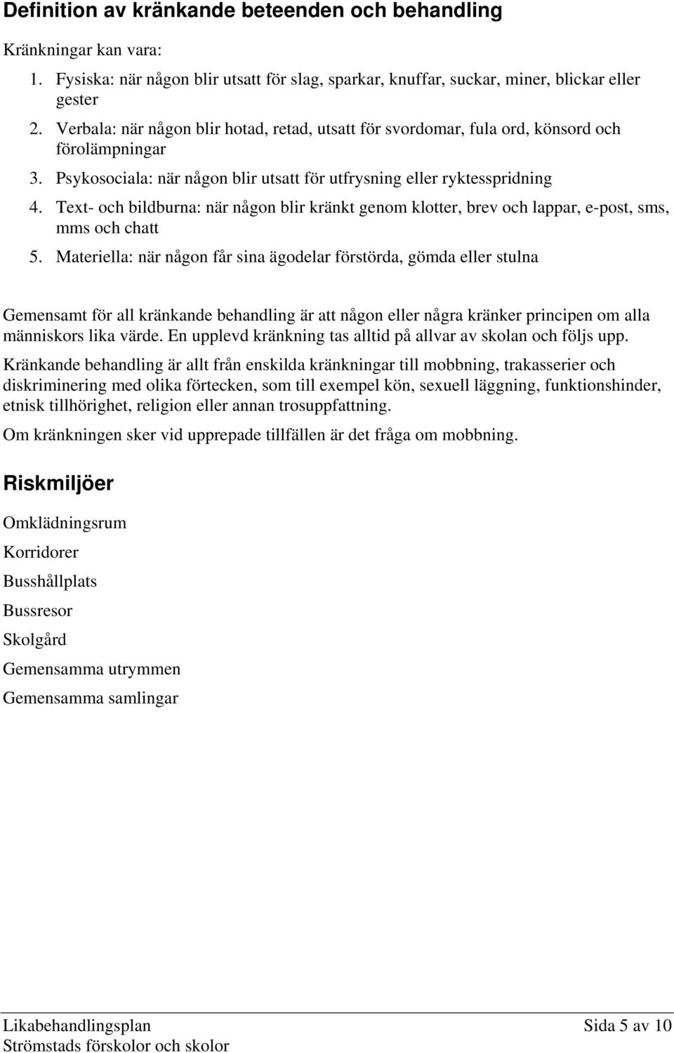 Text- och bildburna: när någon blir kränkt genom klotter, brev och lappar, e-post, sms, mms och chatt 5.