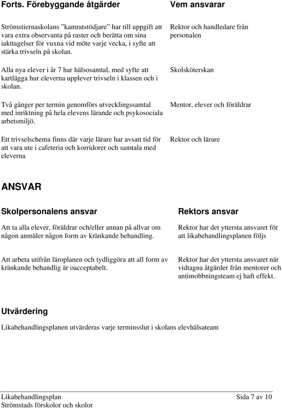 stärka trivseln på skolan. Alla nya elever i år 7 har hälsosamtal, med syfte att kartlägga hur eleverna upplever trivseln i klassen och i skolan.