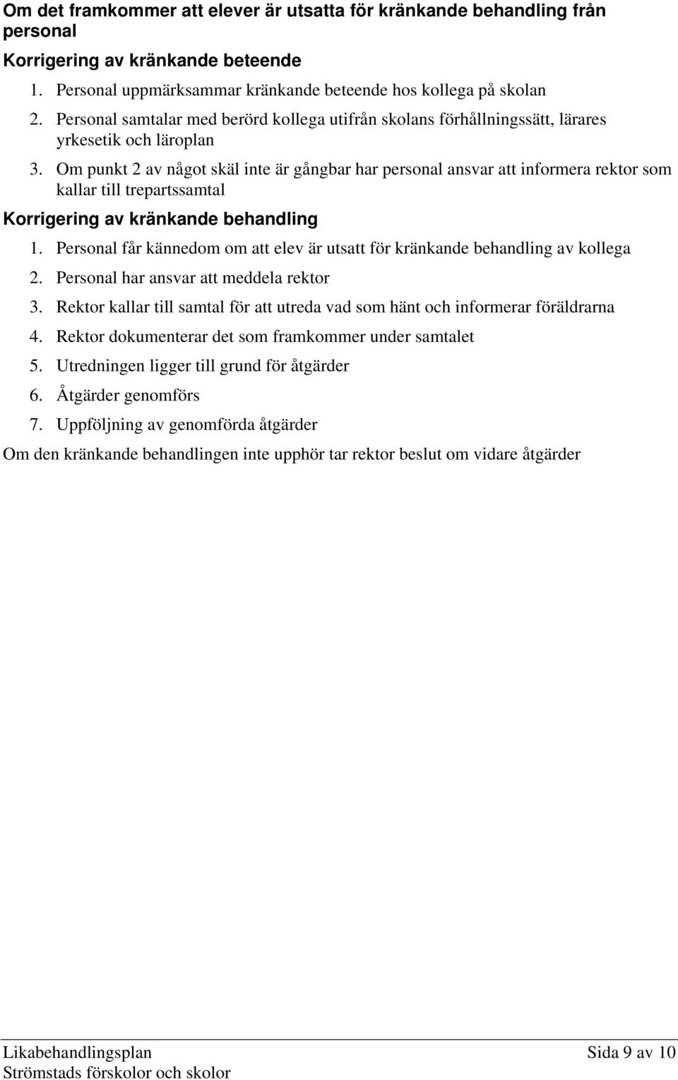 Om punkt 2 av något skäl inte är gångbar har personal ansvar att informera rektor som kallar till trepartssamtal Korrigering av kränkande behandling 1.