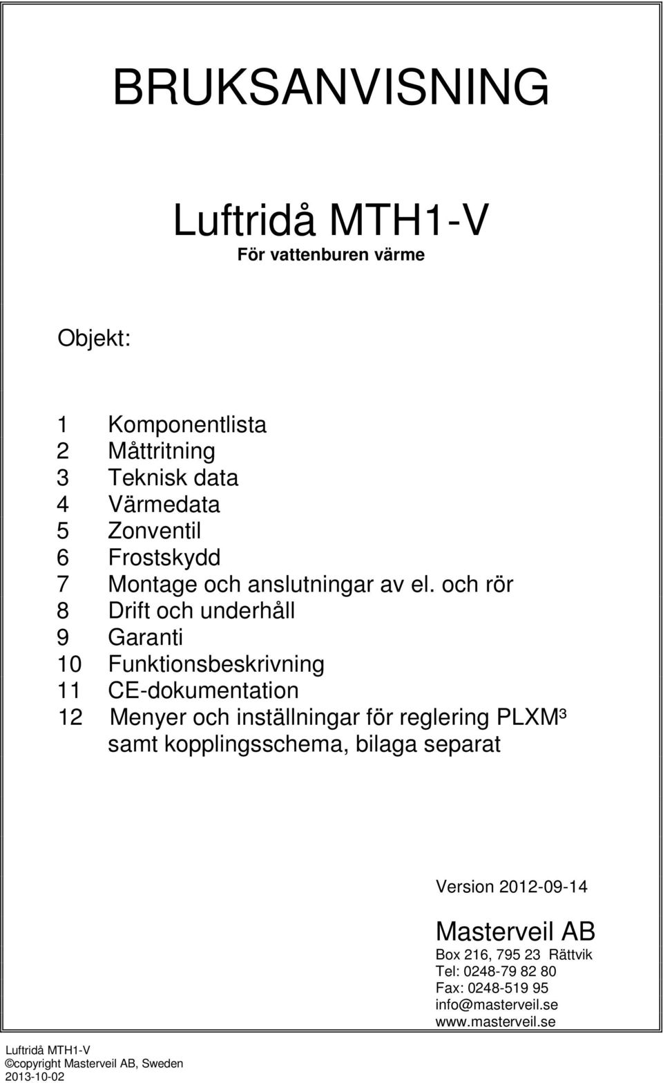 och rör 8 Drift och underhåll 9 Garanti 10 Funktionsbeskrivning 11 CE-dokumentation 12 Menyer och inställningar