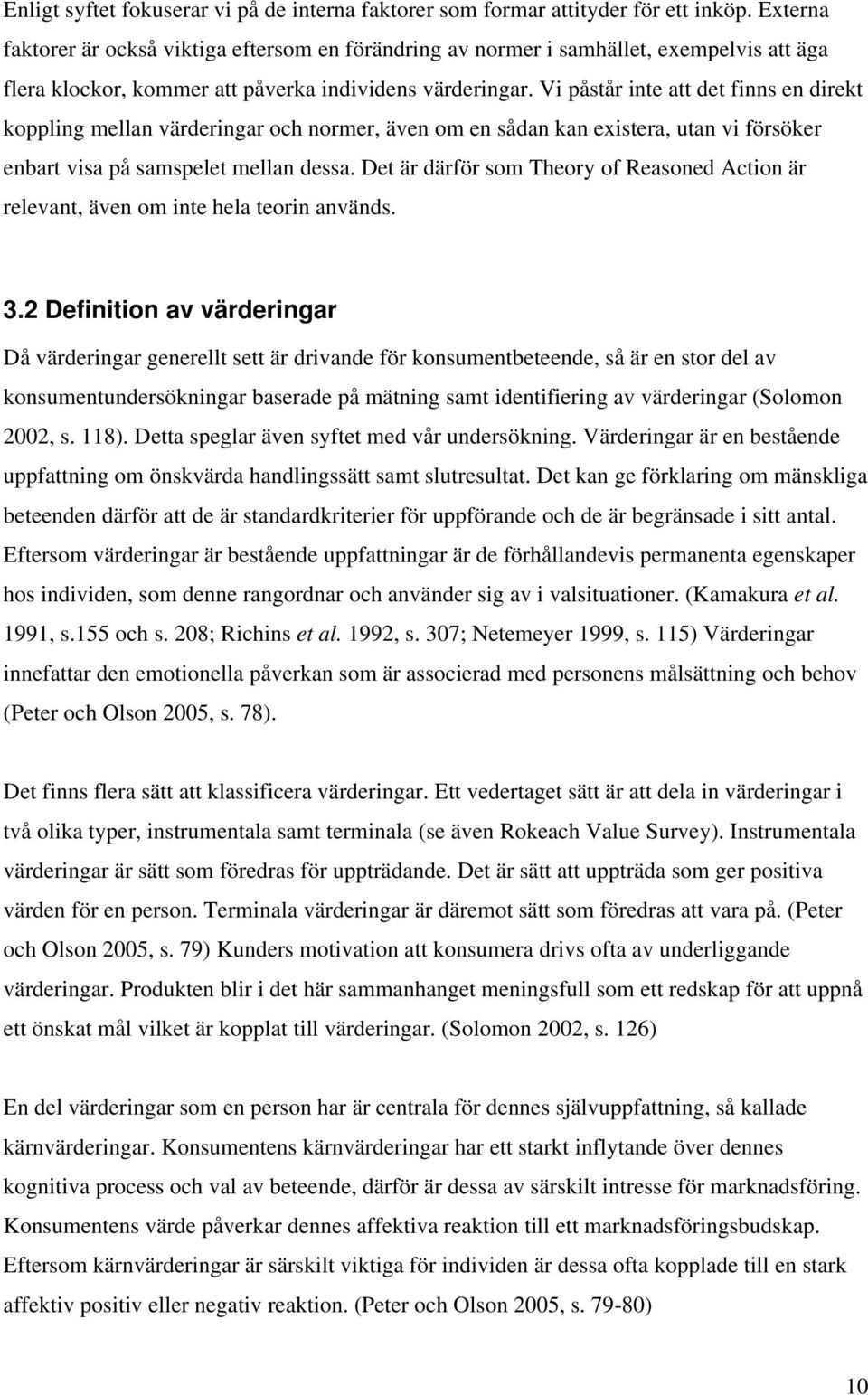 Vi påstår inte att det finns en direkt koppling mellan värderingar och normer, även om en sådan kan existera, utan vi försöker enbart visa på samspelet mellan dessa.