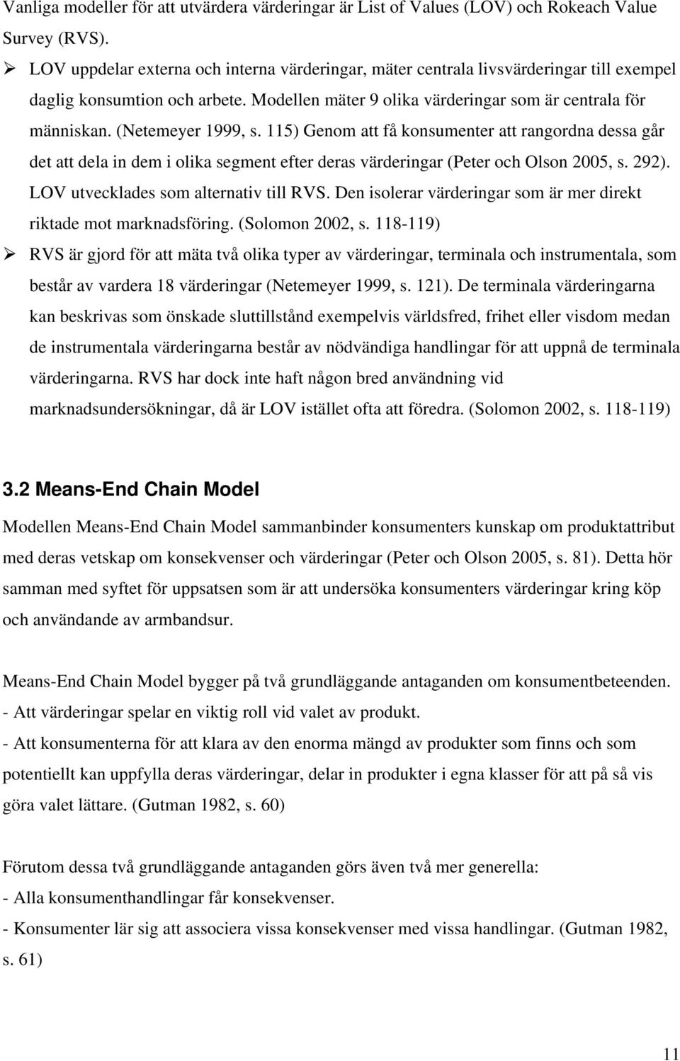 (Netemeyer 1999, s. 115) Genom att få konsumenter att rangordna dessa går det att dela in dem i olika segment efter deras värderingar (Peter och Olson 2005, s. 292).