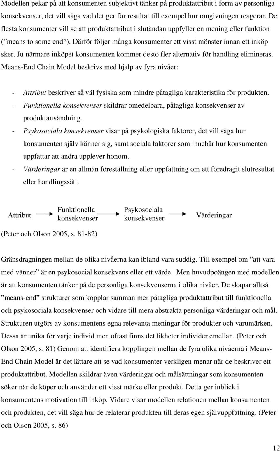 Ju närmare inköpet konsumenten kommer desto fler alternativ för handling elimineras.