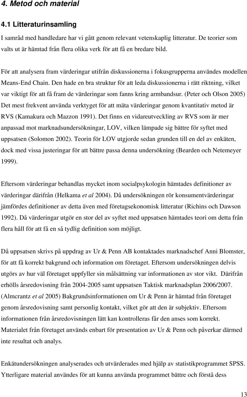 Den hade en bra struktur för att leda diskussionerna i rätt riktning, vilket var viktigt för att få fram de värderingar som fanns kring armbandsur.