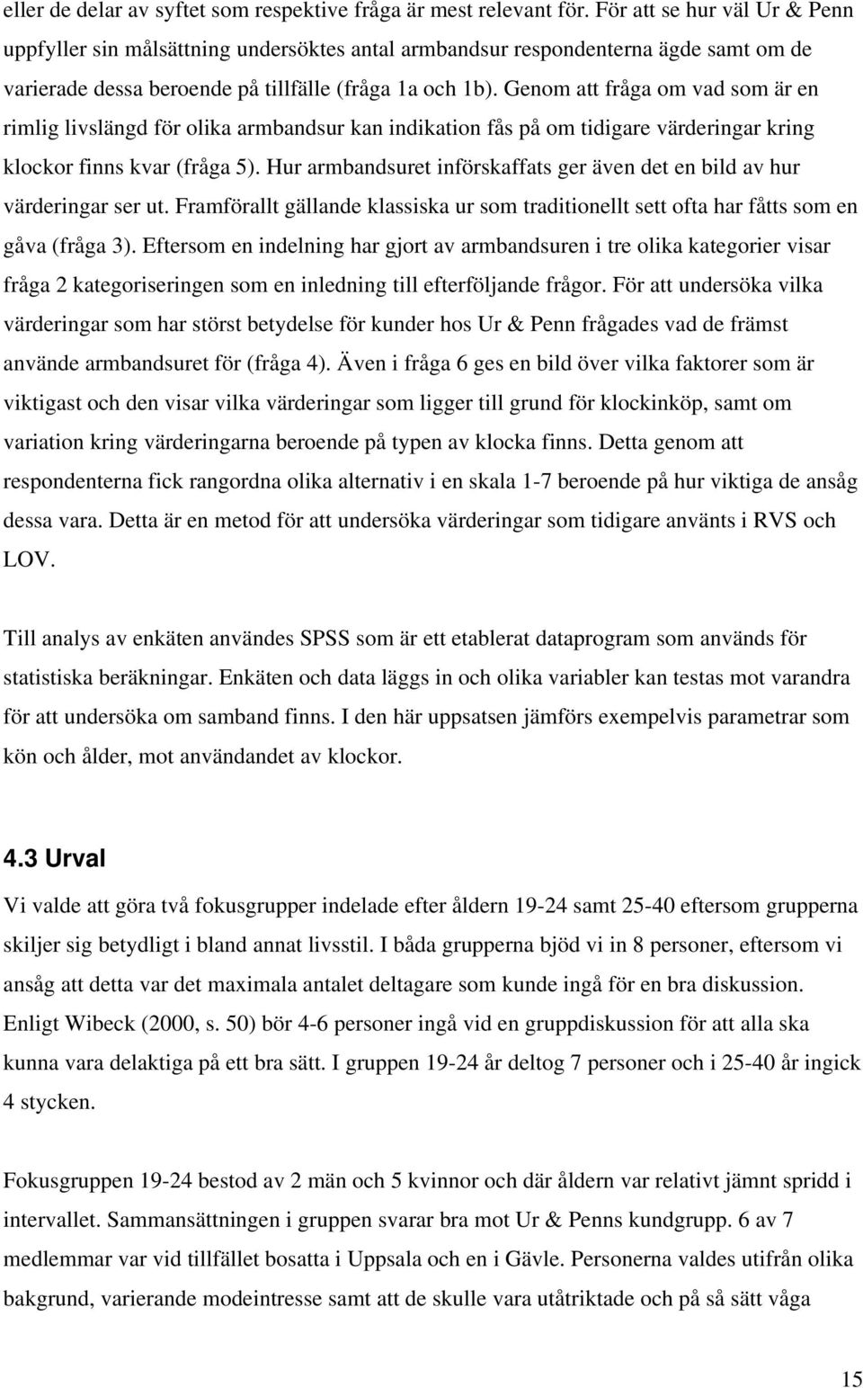 Genom att fråga om vad som är en rimlig livslängd för olika armbandsur kan indikation fås på om tidigare värderingar kring klockor finns kvar (fråga 5).