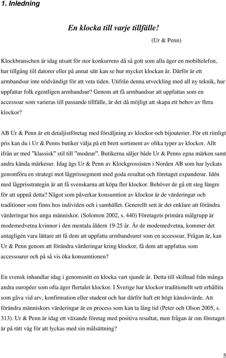 Därför är ett armbandsur inte nödvändigt för att veta tiden. Utifrån denna utveckling med all ny teknik, hur uppfattar folk egentligen armbandsur?