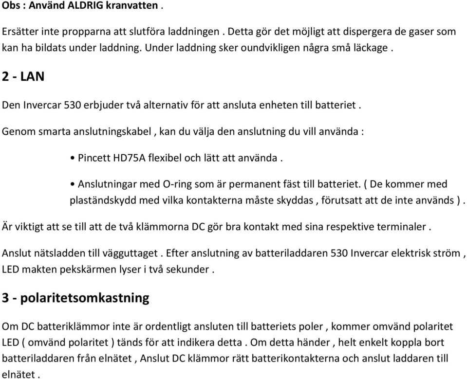 Genom smarta anslutningskabel, kan du välja den anslutning du vill använda : Pincett HD75A flexibel och lätt att använda. Anslutningar med O-ring som är permanent fäst till batteriet.