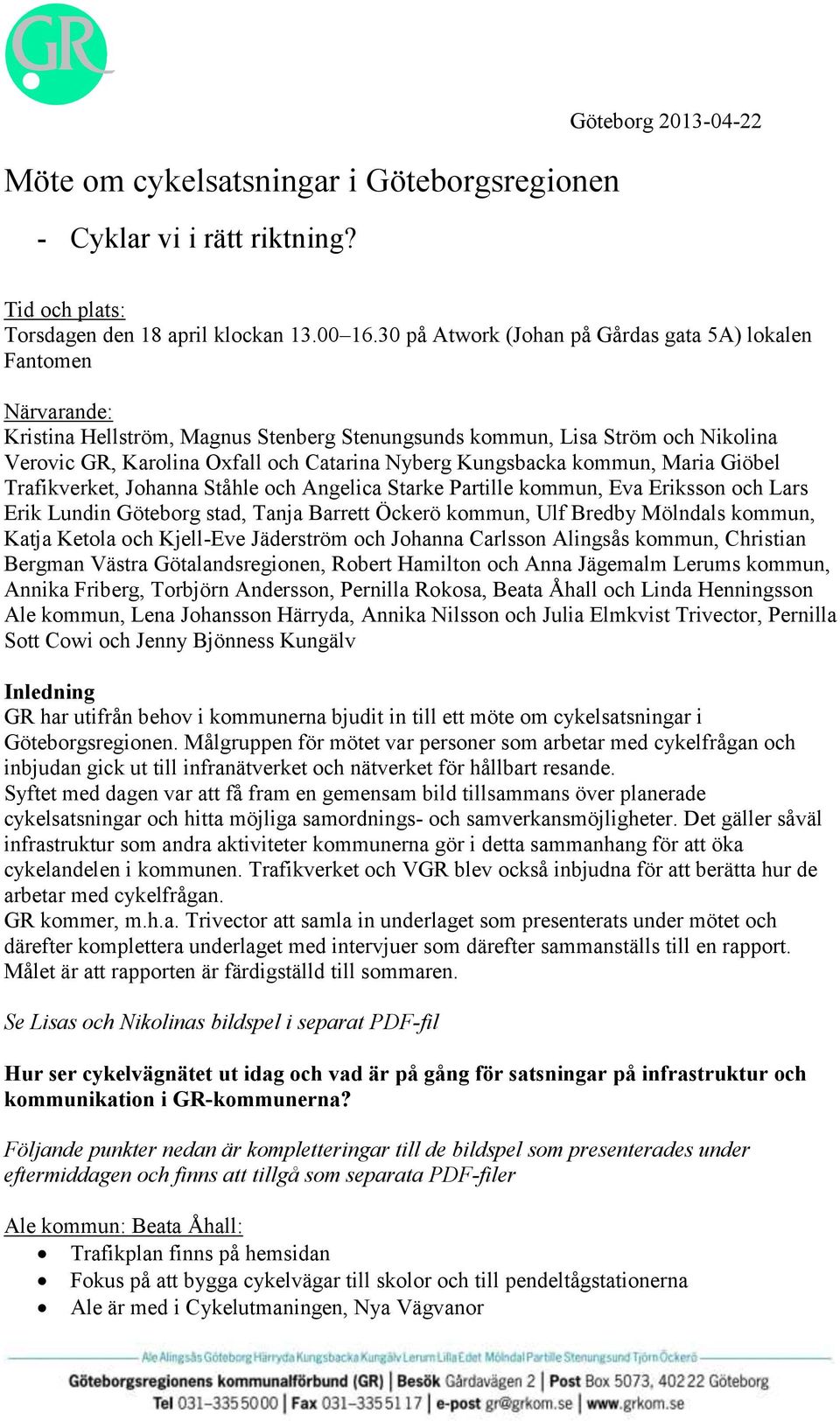 Kungsbacka kommun, Maria Giöbel Trafikverket, Johanna Ståhle och Angelica Starke Partille kommun, Eva Eriksson och Lars Erik Lundin Göteborg stad, Tanja Barrett Öckerö kommun, Ulf Bredby Mölndals