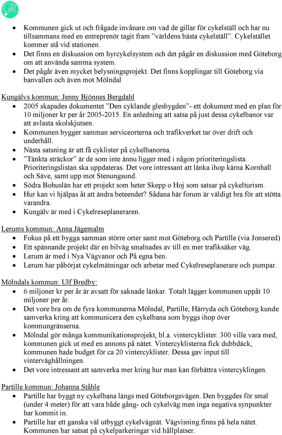 Det finns kopplingar till Göteborg via banvallen och även mot Mölndal Kungälvs kommun: Jenny Bjönnes Bergdahl 2005 skapades dokumentet Den cyklande glesbygden - ett dokument med en plan för 10