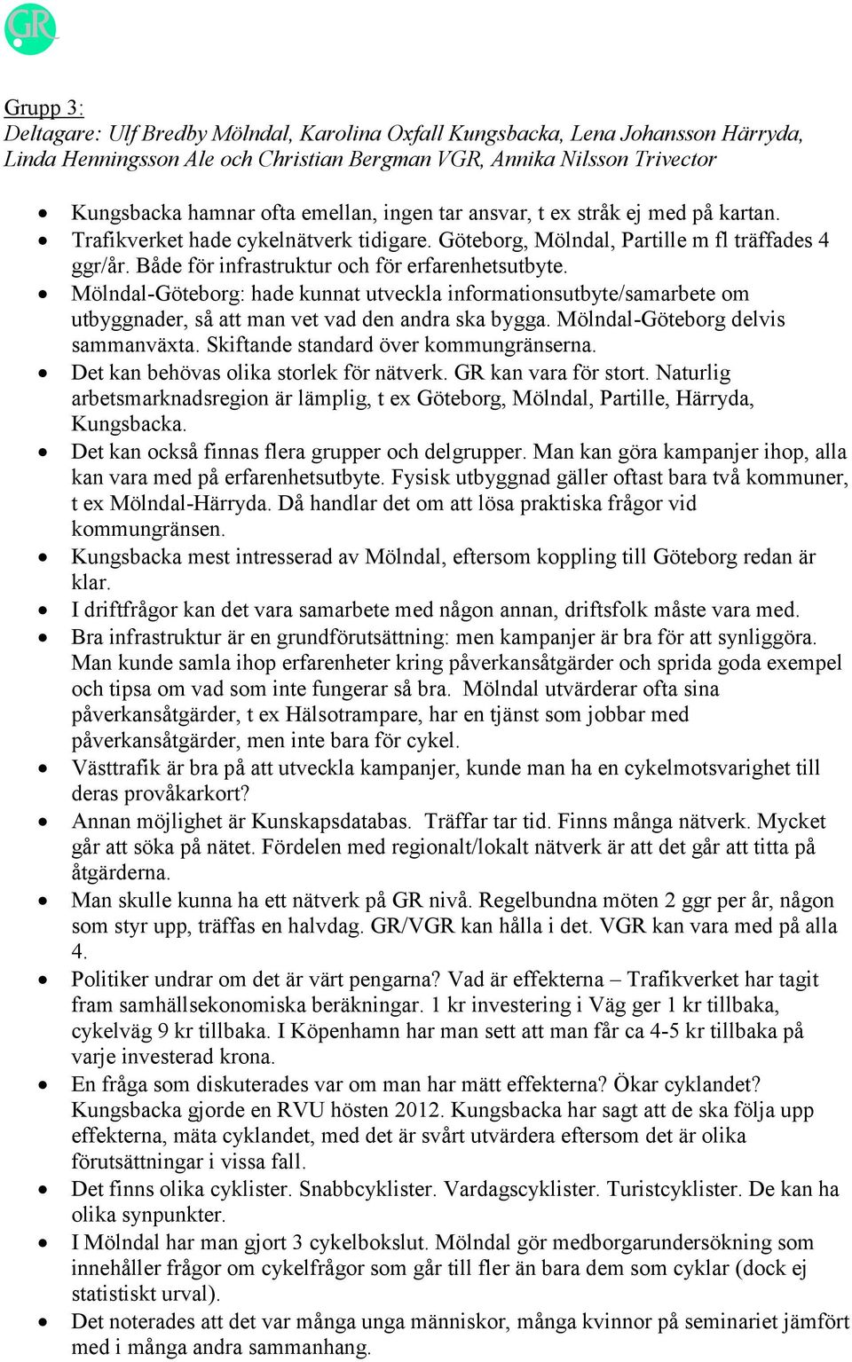 Mölndal-Göteborg: hade kunnat utveckla informationsutbyte/samarbete om utbyggnader, så att man vet vad den andra ska bygga. Mölndal-Göteborg delvis sammanväxta.