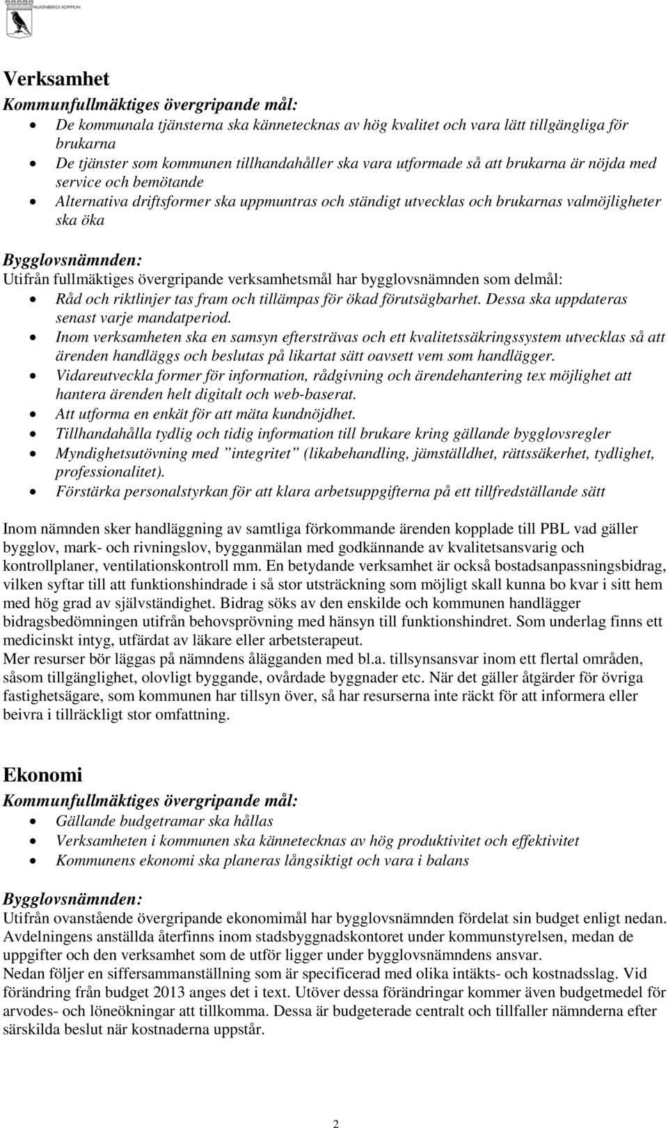 verksamhetsmål har bygglovsnämnden som delmål: Råd och riktlinjer tas fram och tillämpas för ökad förutsägbarhet. Dessa ska uppdateras senast varje mandatperiod.