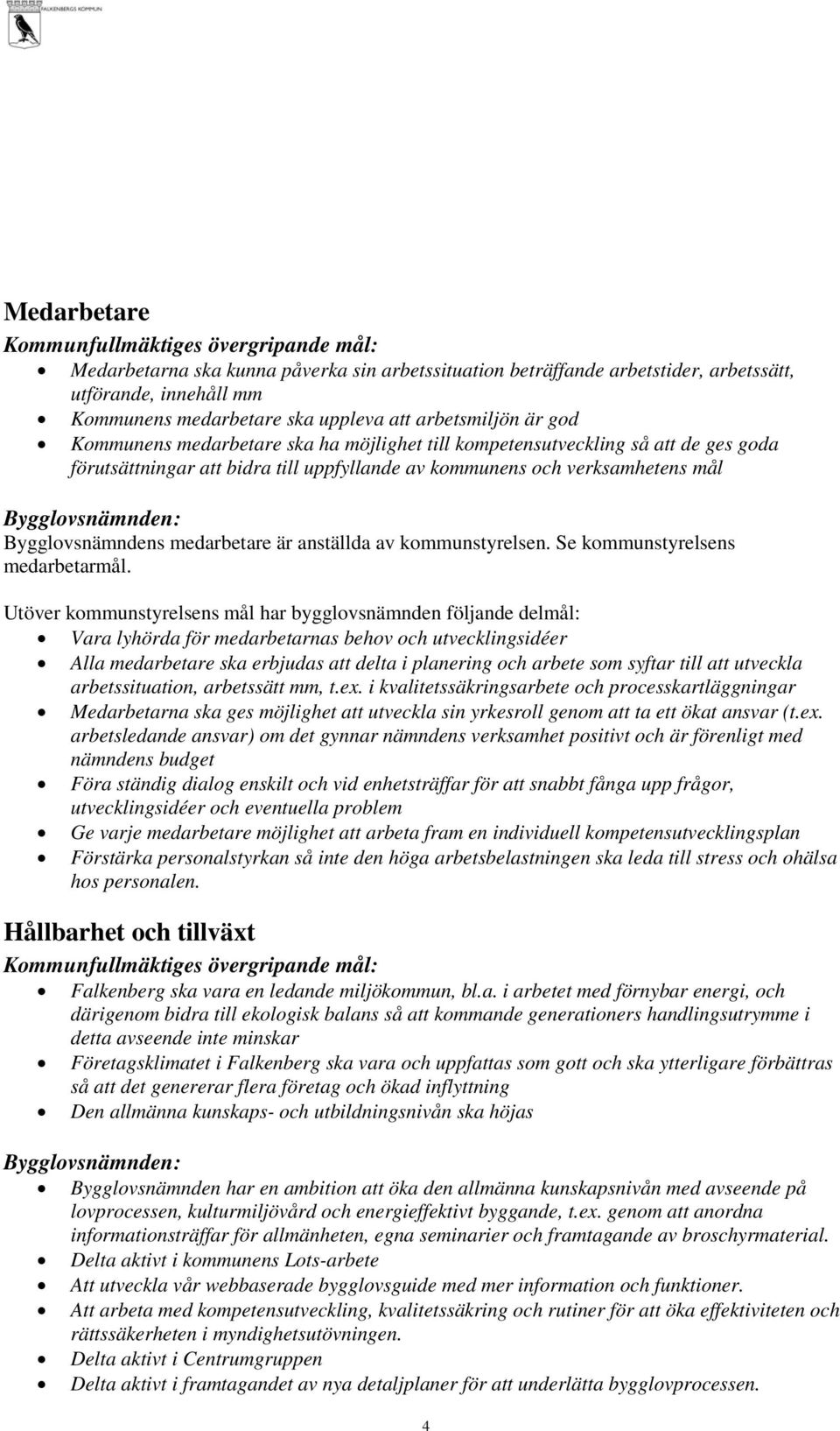 anställda av kommunstyrelsen. Se kommunstyrelsens medarbetarmål.