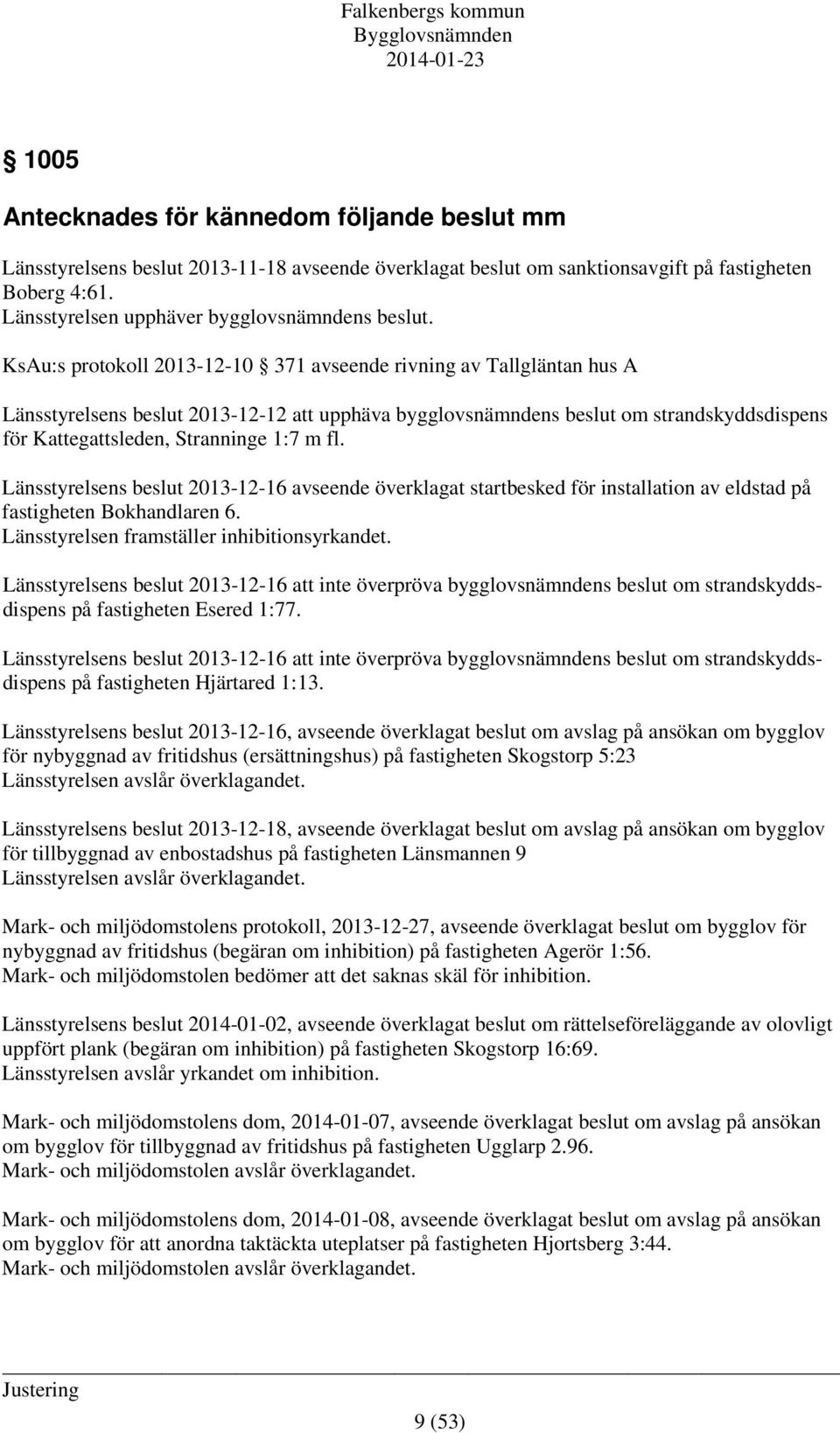 KsAu:s protokoll 2013-12-10 371 avseende rivning av Tallgläntan hus A Länsstyrelsens beslut 2013-12-12 att upphäva bygglovsnämndens beslut om strandskyddsdispens för Kattegattsleden, Stranninge 1:7 m