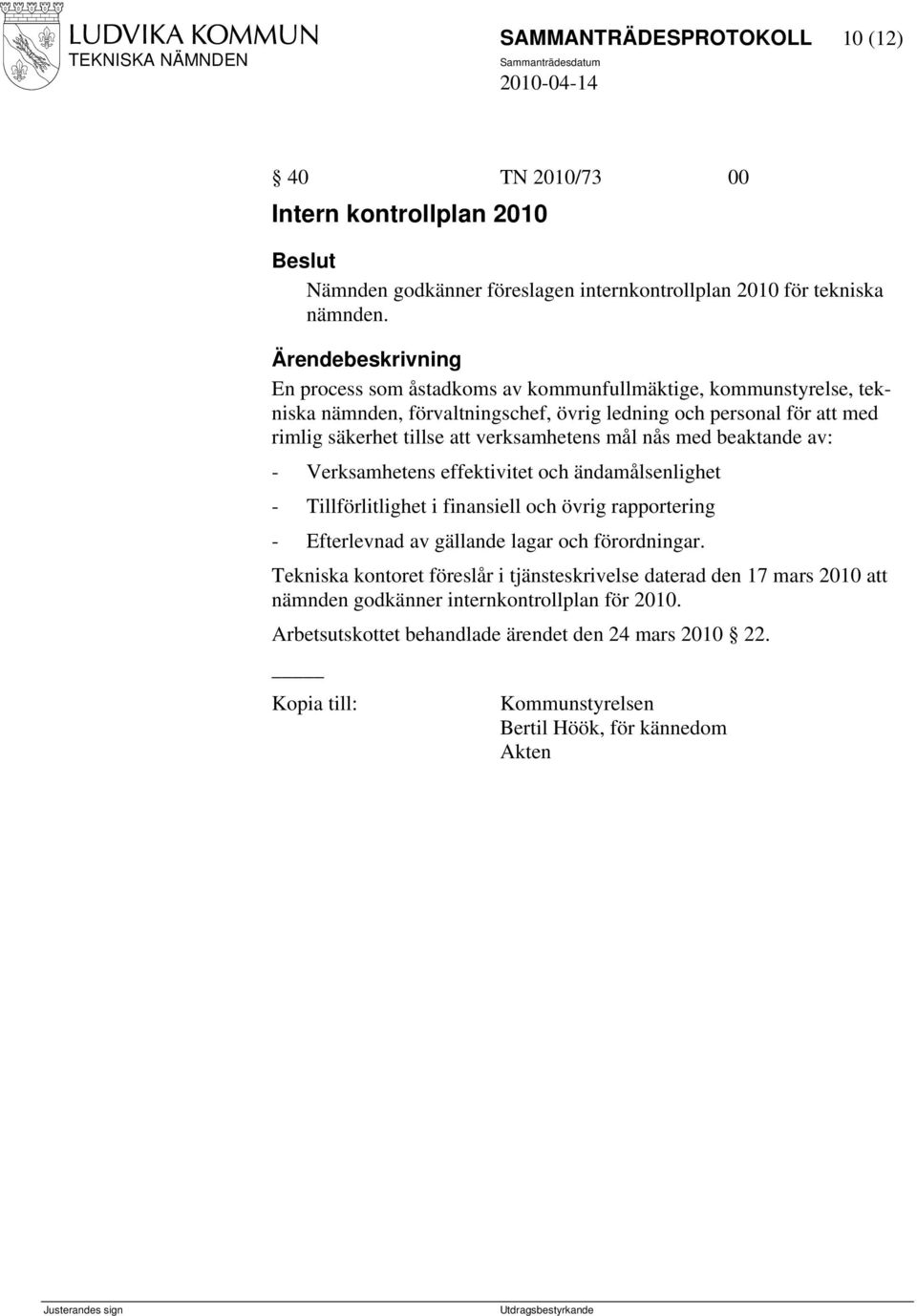 mål nås med beaktande av: - Verksamhetens effektivitet och ändamålsenlighet - Tillförlitlighet i finansiell och övrig rapportering - Efterlevnad av gällande lagar och förordningar.