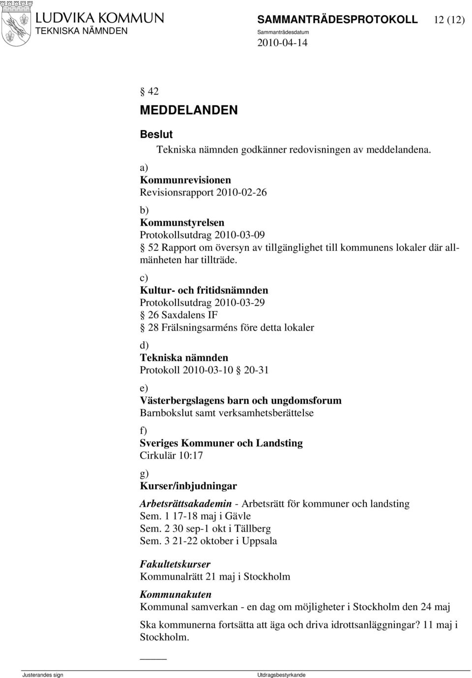 c) Kultur- och fritidsnämnden Protokollsutdrag 2010-03-29 26 Saxdalens IF 28 Frälsningsarméns före detta lokaler d) Tekniska nämnden Protokoll 2010-03-10 20-31 e) Västerbergslagens barn och