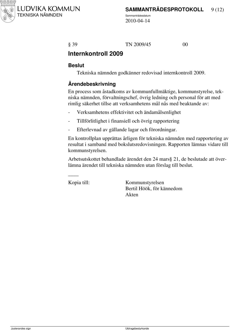 beaktande av: - Verksamhetens effektivitet och ändamålsenlighet - Tillförlitlighet i finansiell och övrig rapportering - Efterlevnad av gällande lagar och förordningar.