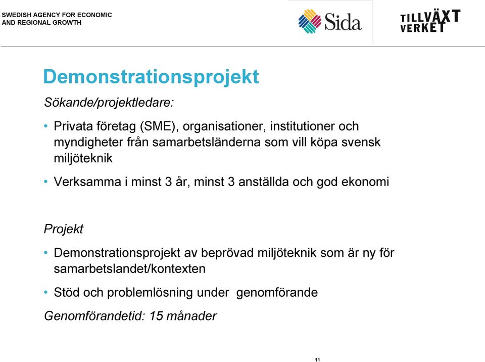 minst 3 anställda och god ekonomi Projekt Demonstrationsprojekt av beprövad miljöteknik som är ny