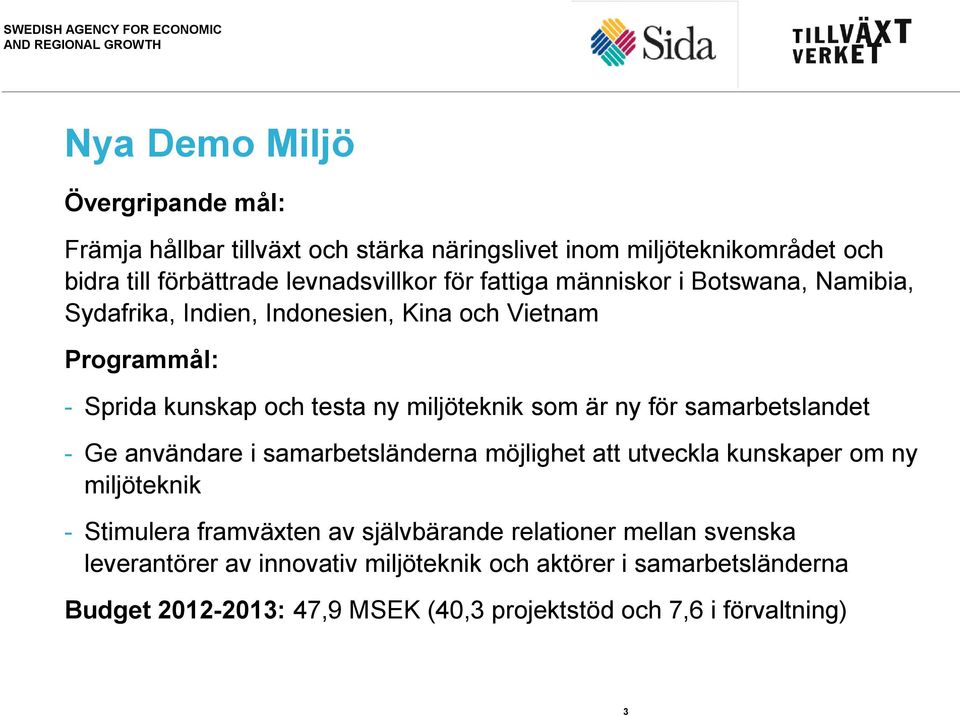 för samarbetslandet - Ge användare i samarbetsländerna möjlighet att utveckla kunskaper om ny miljöteknik - Stimulera framväxten av självbärande