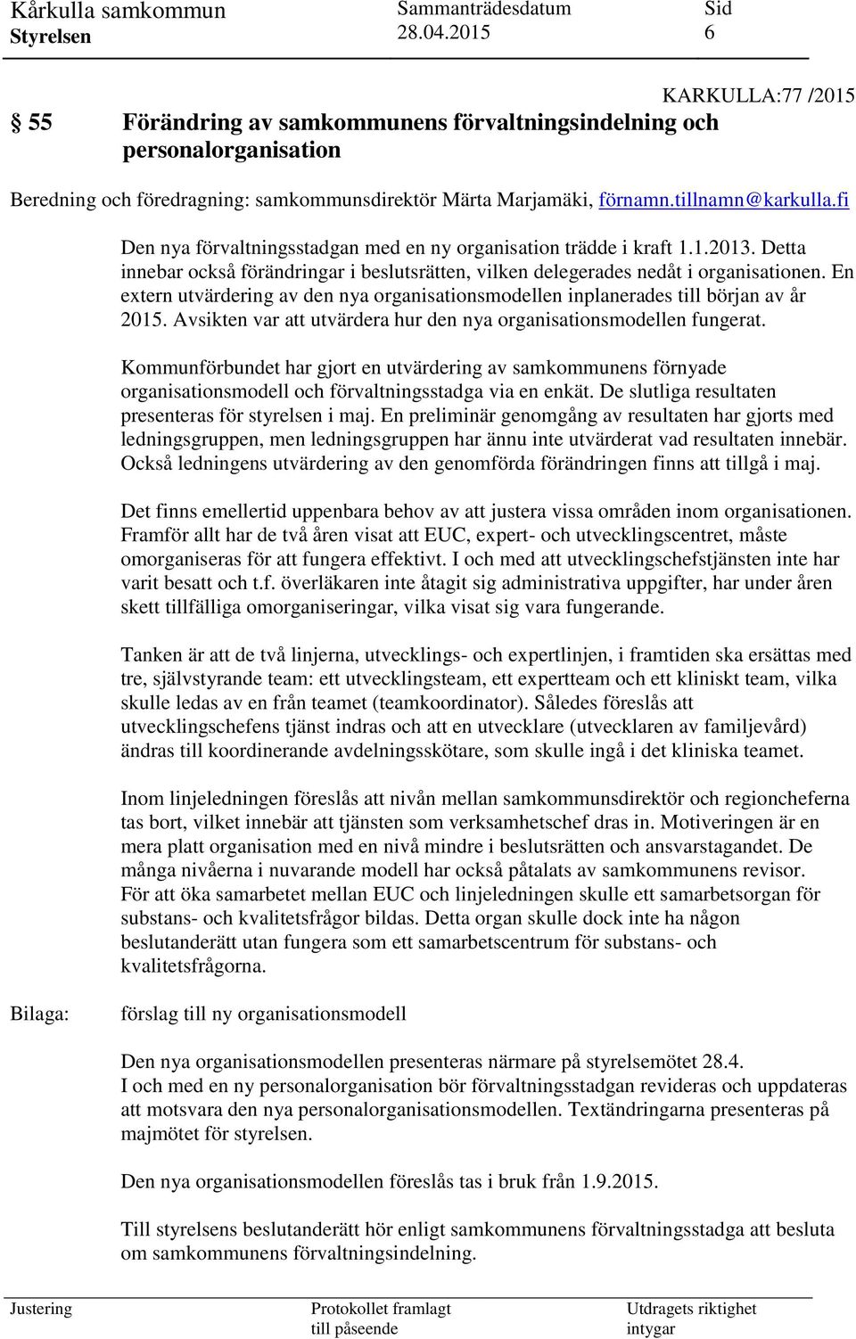 En extern utvärdering av den nya organisationsmodellen inplanerades till början av år 2015. Avsikten var att utvärdera hur den nya organisationsmodellen fungerat.