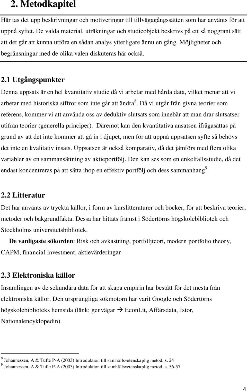 Möjligheter och begränsningar med de olika valen diskuteras här också. 2.