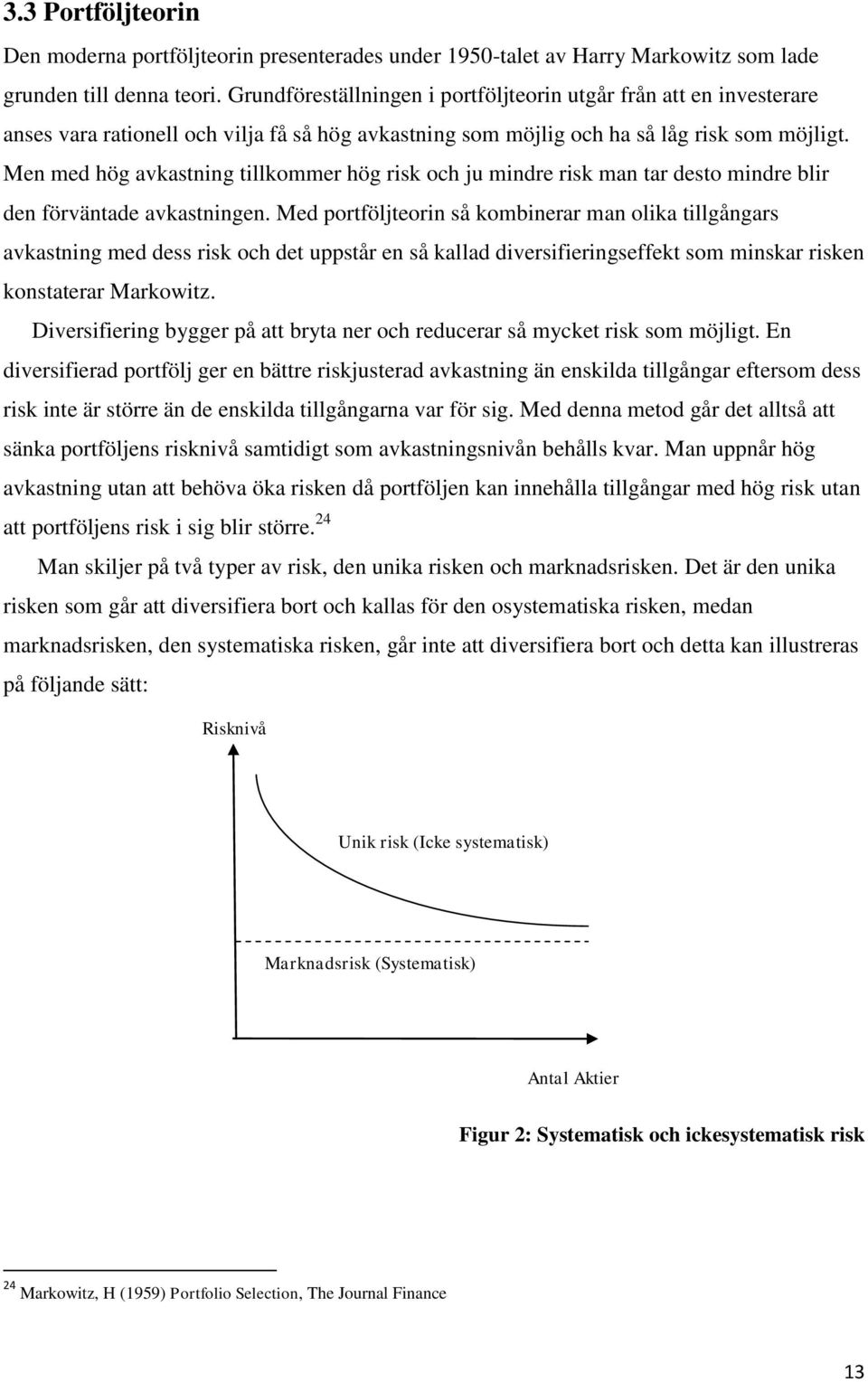 Men med hög avkastning tillkommer hög risk och ju mindre risk man tar desto mindre blir den förväntade avkastningen.