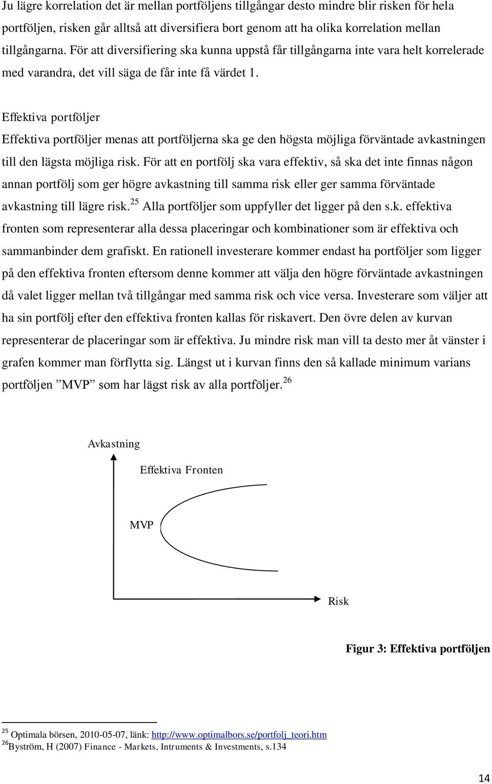 Effektiva portföljer Effektiva portföljer menas att portföljerna ska ge den högsta möjliga förväntade avkastningen till den lägsta möjliga risk.