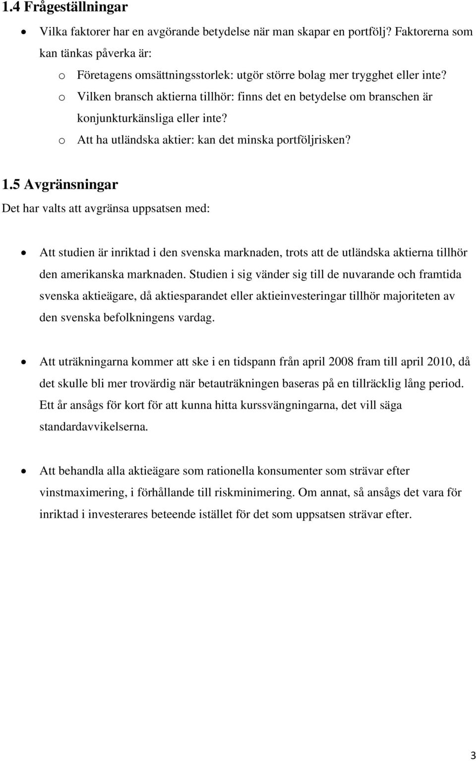 o Vilken bransch aktierna tillhör: finns det en betydelse om branschen är konjunkturkänsliga eller inte? o Att ha utländska aktier: kan det minska portföljrisken? 1.