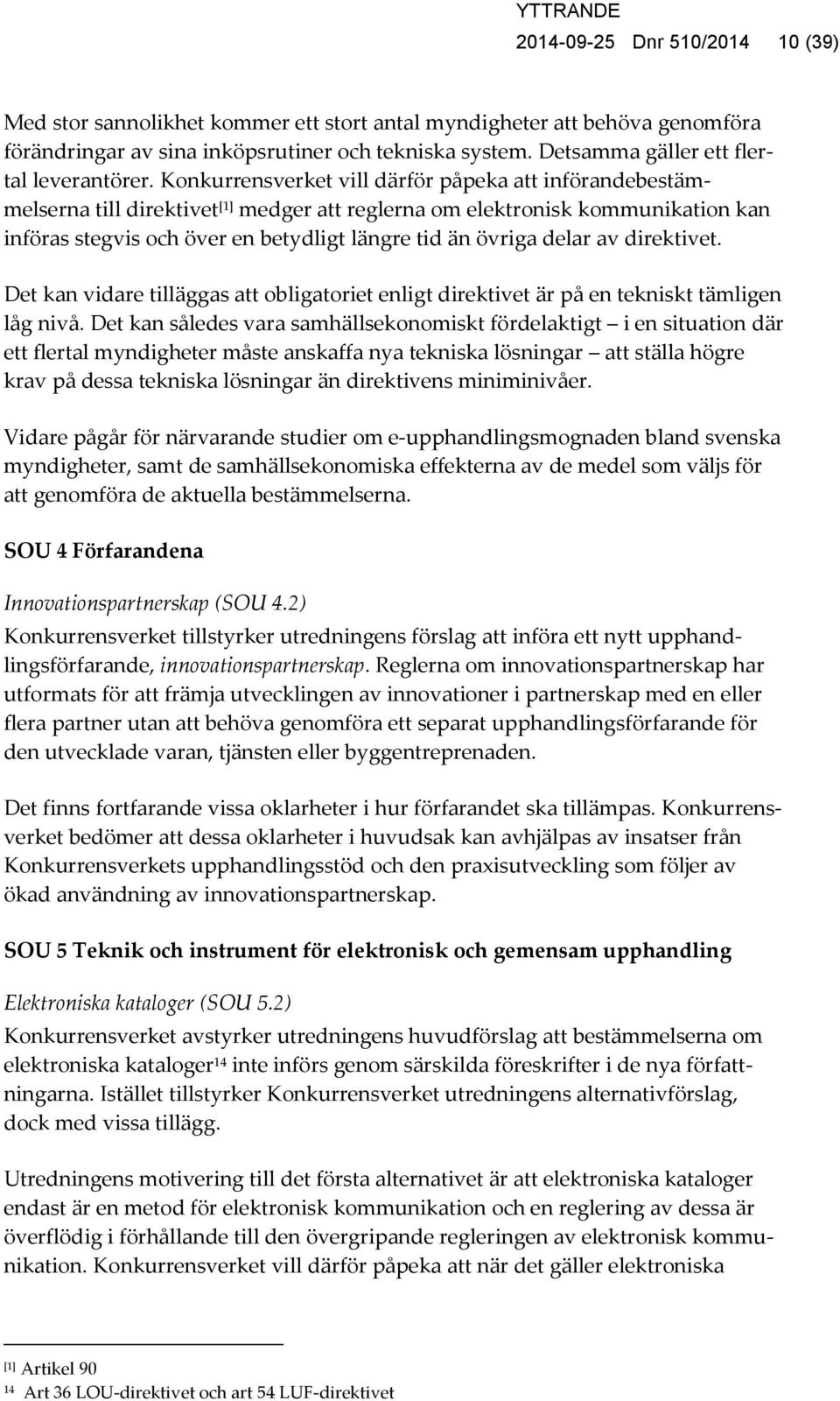 Konkurrensverket vill därför påpeka att införandebestämmelserna till direktivet [1] medger att reglerna om elektronisk kommunikation kan införas stegvis och över en betydligt längre tid än övriga