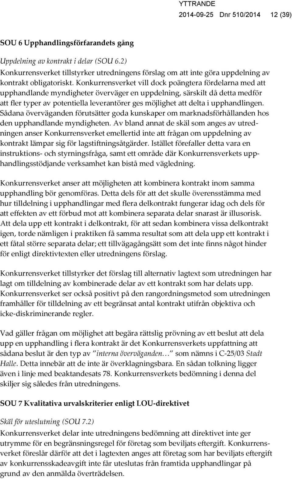 Konkurrensverket vill dock poängtera fördelarna med att upphandlande myndigheter överväger en uppdelning, särskilt då detta medför att fler typer av potentiella leverantörer ges möjlighet att delta i