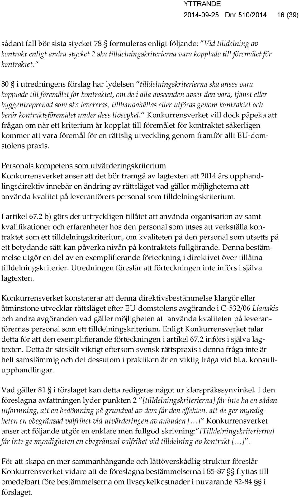 80 i utredningens förslag har lydelsen tilldelningskriterierna ska anses vara kopplade till föremålet för kontraktet, om de i alla avseenden avser den vara, tjänst eller byggentreprenad som ska