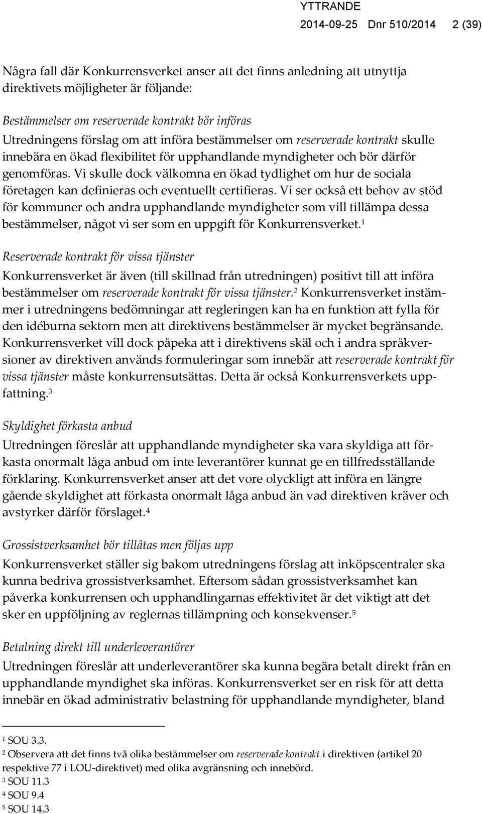 Vi skulle dock välkomna en ökad tydlighet om hur de sociala företagen kan definieras och eventuellt certifieras.